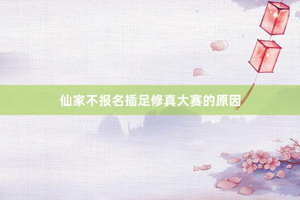 仙家不报名插足修真大赛的原因