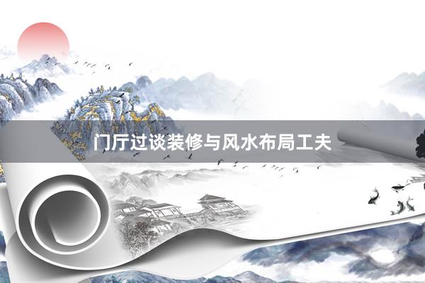 门厅过谈装修与风水布局工夫