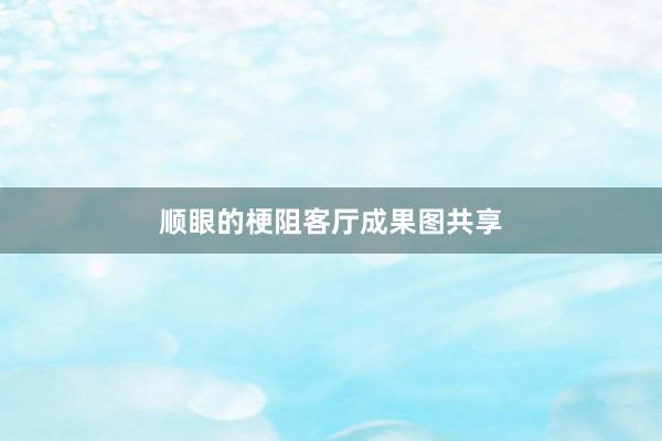顺眼的梗阻客厅成果图共享