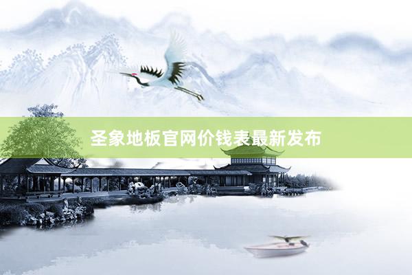 圣象地板官网价钱表最新发布